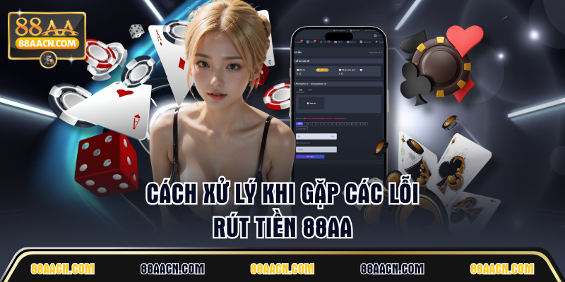 Cách xử lý khi gặp các lỗi rút tiền 88AA