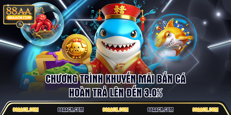 Chương trình khuyến mãi bắn cá hoàn trả lên đến 3.0%