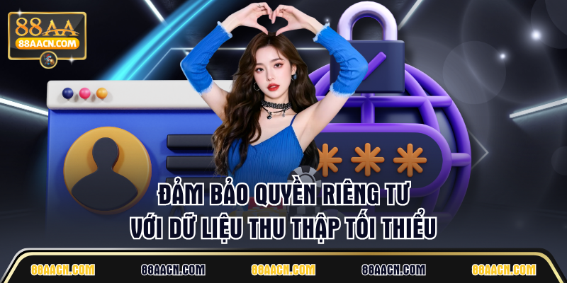 Đảm bảo quyền riêng tư với dữ liệu thu thập tối thiểu