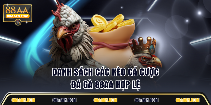 Danh sách các kèo cá cược đá gà 88AA hợp lệ