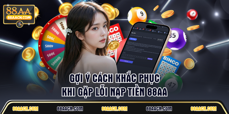 Gợi ý cách khắc phục khi gặp lỗi nạp tiền 88AA