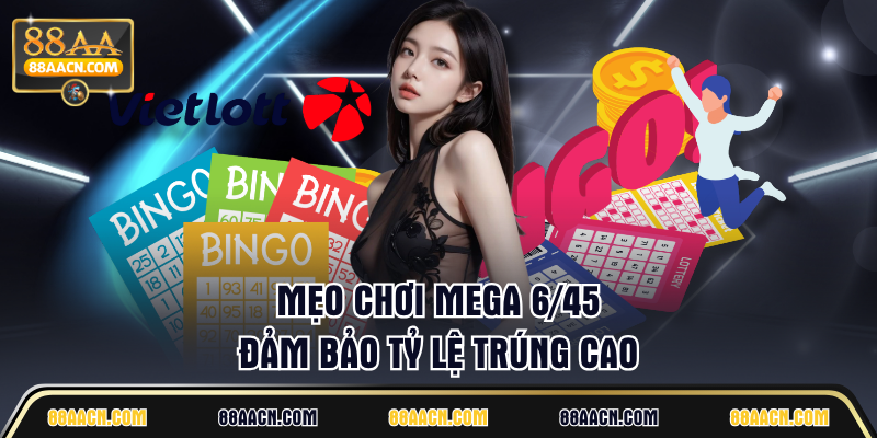 Mẹo chơi mega 6/45 đảm bảo tỷ lệ trúng cao
