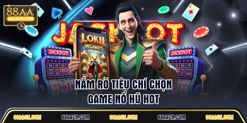 Nắm rõ tiêu chí chọn game nổ hũ hot