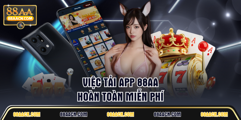 Việc tải app 88AA hoàn toàn miễn phí